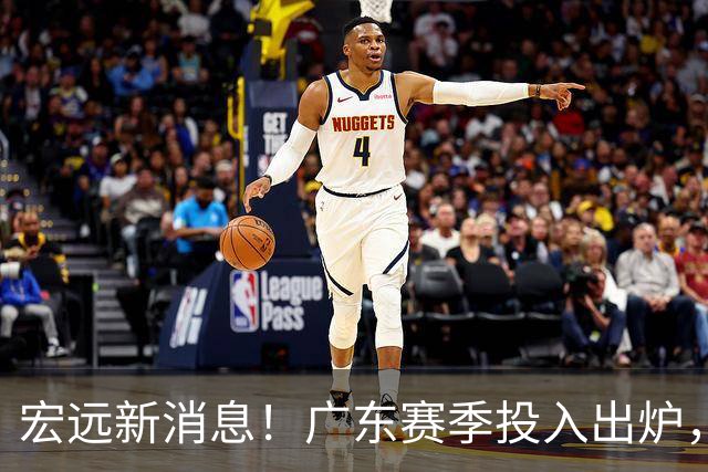 宏远新消息！广东赛季投入出炉，杜锋45岁生日快乐，张皓嘉走人失败！
