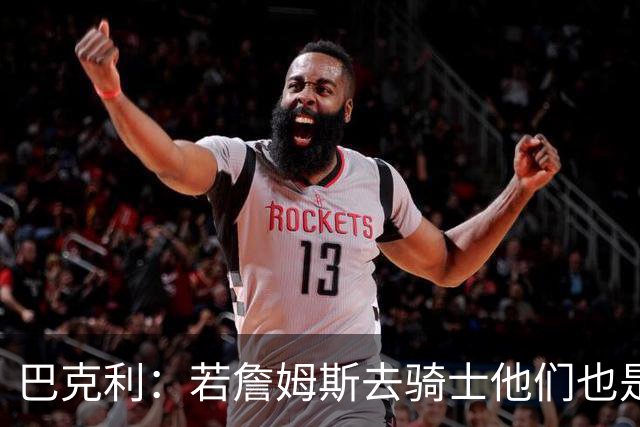 巴克利：若詹姆斯去骑士他们也是最大热门球队 现在东部变强了